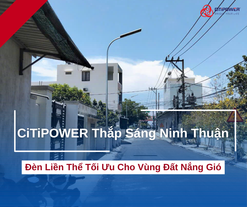 CiTiPOWER THẮP SÁNG NINH THUẬN-Đèn liền thể tối ưu cho vùng đất nắng gió